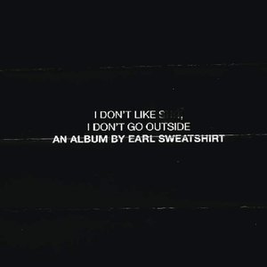 I Don’t Like S**t, I Don’t Go Outside: An Album by Earl Sweatshirt