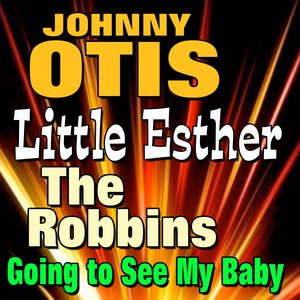 Johnny Otis, Little Esther, the Robbins... Going to See My Baby (Original Artist Original Songs)