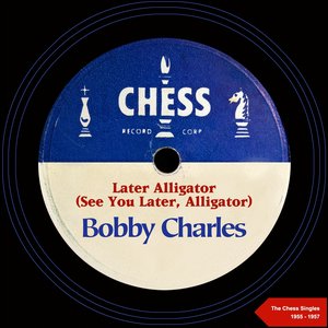 Later Alligator (See You Later, Alligator) (The Chess Singles 1955 - 1957)