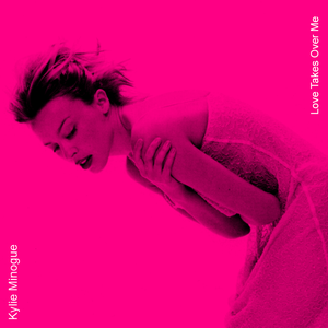 Kylie Minogue - Love Takes Over Me - Zortam Music