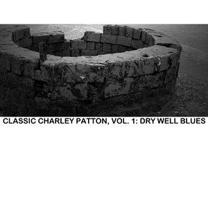 Classic Charley Patton, Vol. 1: Dry Well Blues