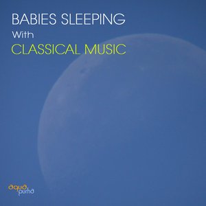 Image for 'Babies Sleeping With Classical Music and Baby Lullabies. Classical Music for Babies to Enhance Creativity, Lullabies for Babies, Baby Rhymes, Calm and Healing Music for Colic Baby'