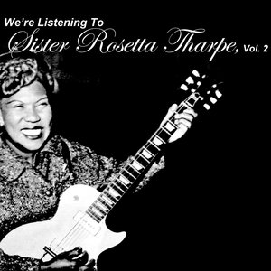 We're Listening To Sister Rosetta Tharpe, Vol. 2