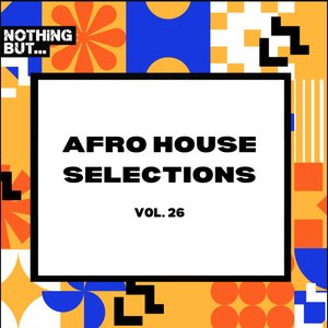 Nothing But... Afro House Selections, Vol. 26