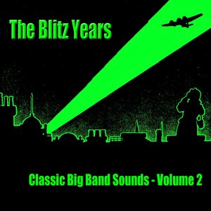 The Blitz Years - Classic Big Band Sounds (Vol. 2)