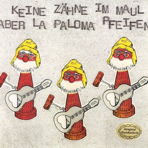 Keine Zähne Im Maul Aber La Paloma Pfeifen