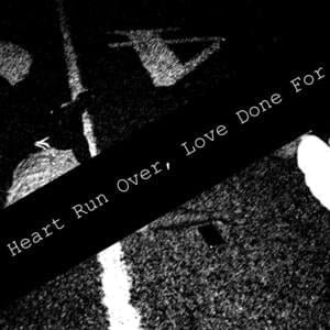 Heart Run Over, Love Done For