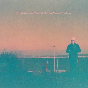 Whimsical Drama and the Deathlessness of You