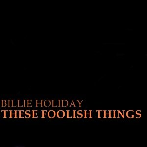 The Best Of Billie Holiday - These Foolish Things