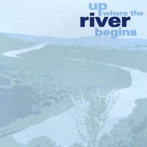 Up Where the River Begins