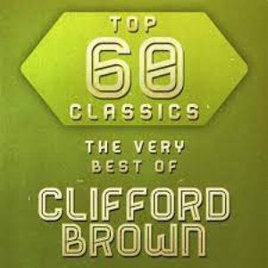Top 60 Classics - The Very Best of Clifford Brown