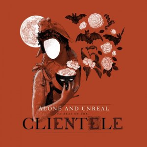 Alone and Unreal: The Best of 'The Clientele'