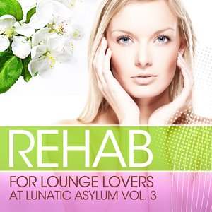 Rehab for Lounge Lovers At Lunatic Asylum, Vol.3 (100% of the Biggest Chill Out and Lounge Relaxations)