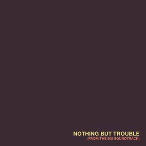 Nothing But Trouble (From 808 the Soundtrack)