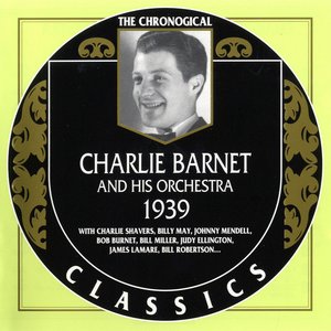 The Chronological Classics: Charlie Barnet And His Orchestra 1939