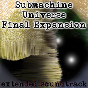 Submachine Universe Final Expansion (Extended Version)