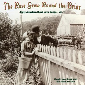 The Rose Grew Round the Briar, Vol. 1: Early American Rural Love Songs