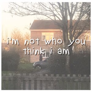 I'm Not Who You Think I Am