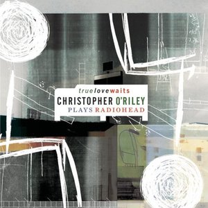 “True Love Waits: Christopher O'Riley Plays Radiohead”的封面