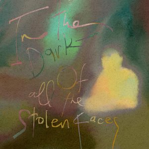 In the dark (Of all the stolen faces)