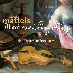 Nicola Matteis: Most ravishing things (Music from the Books of Ayres)