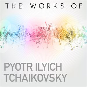 The Works of Piotr Ilyich Tchaikovsky