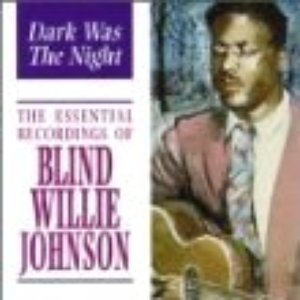 Dark Was The Night: The Essential Recordings Of Blind Willie Johnson