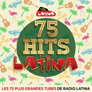 75 Hits Latina : Les 75 plus grands tubes de Radio Latina
