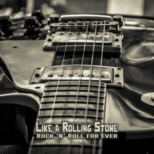 Like a Rolling Stone: Rock 'N' Roll for Ever