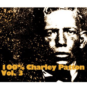 100% Charley Patton, Vol. 3