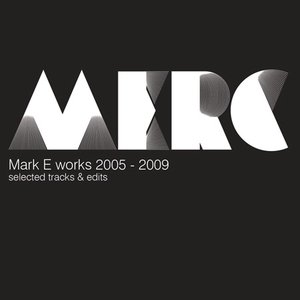 Mark E Works 2005 -2009 Selected Tracks & Edits