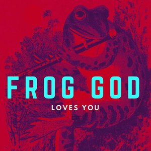 Frog God Loves You [Explicit]