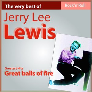 The Very Best of Jerry Lee Lewis: Great Balls of Fire (Rock'n Roll Hits)