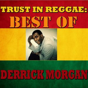 Trust In Reggae: Best Of Derrick Morgan