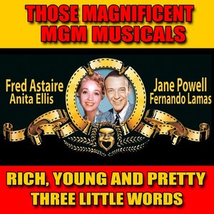 Those Magnificent MGM Musicals: Rich Young and Pretty / Three Little Words (Original Motion Picture Soundtrack)