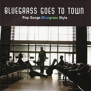 Bluegrass Goes To Town: Pop Songs Bluegrass Style