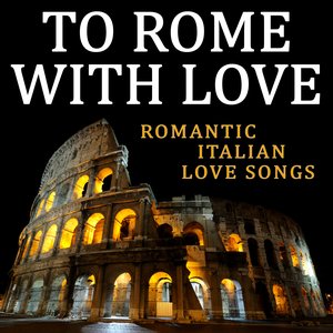 To Rome With Love - Romantic Italian Love Songs