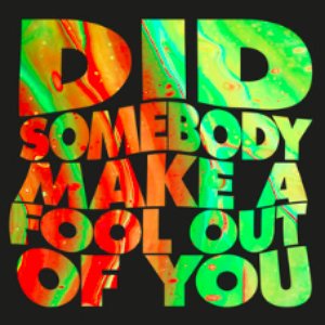 Did Somebody Make a Fool Out of You