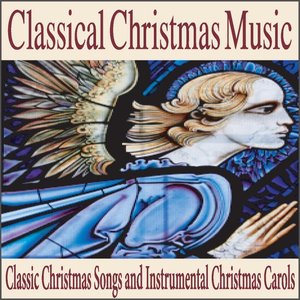 Classical Christmas Music: Classic Christmas Songs and Instrumental Christmas Carols