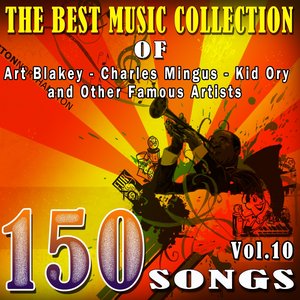 The Best Music Collection of Art Blakey, Charles Mingus, Kid Ory and Other Famous Artists, Vol. 10 (150 Songs)