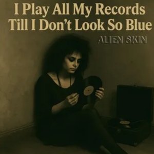 I play all my records till I don't look so blue