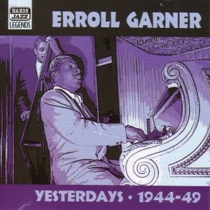 GARNER, Erroll: Yesterdays (1944-1949)