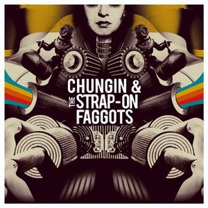 Chungin & The Strap-On Faggots