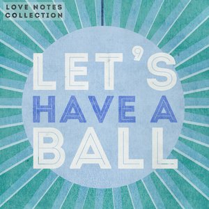 Let's Have a Ball - Love Notes Collection