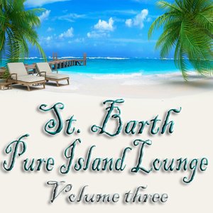 St. Barth Pure Island Lounge, Vol. 3 (St. Barts - Saint-Barthélemy the Billionaire Chill Out Sunset and Paradise Island)