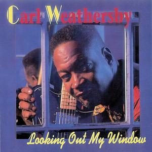 Carl Weathersby - Looking Out My Window - Zortam Music