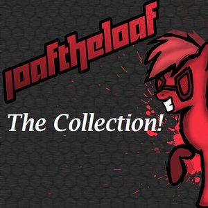 Joaftheloaf: The Collection!