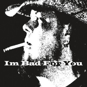 I'm Bad for You