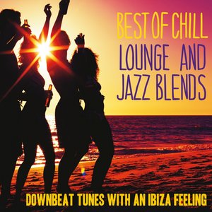 Best of Chill Lounge and Jazz Blends (Downbeat Tunes With an Ibiza Feeling)