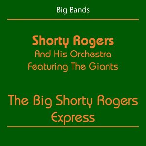 Big Bands (Shorty Rogers And His Orchestra Featuring The Giants - The Big Shorty Rogers Express)